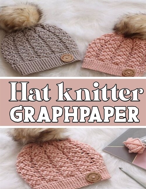 hat knitter GraphPapeR: ideal to designed and formatted knitters this knitter graph paper is used to design hat knitting charts for new patter (Paperback)