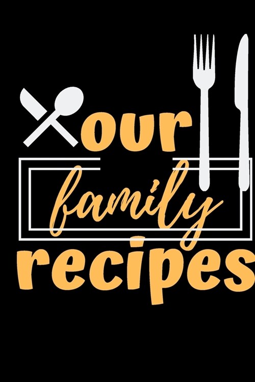 Our Family Recipes Journal: Recipe Organizer To Write In And Record All Your Favorite Meals / Kitchen Accessory & Cooking Guide for Recording Fami (Paperback)