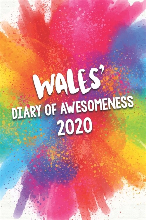 Wales Diary of Awesomeness 2020: Unique Personalised Full Year Dated Diary Gift For A Boy Called Wales - Perfect for Boys & Men - A Great Journal For (Paperback)