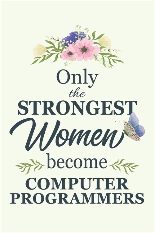 Only The Strongest Women Become Computer Programmers: Notebook - Diary - Composition - 6x9 - 120 Pages - Cream Paper - Blank Lined Journal Gifts For C (Paperback)