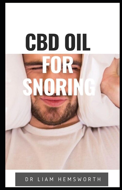 CBD Oil for Snoring: A Detailed Guide On How CBD OIL Can Help Improve Sleep Quality And Reduce Snoring (Paperback)