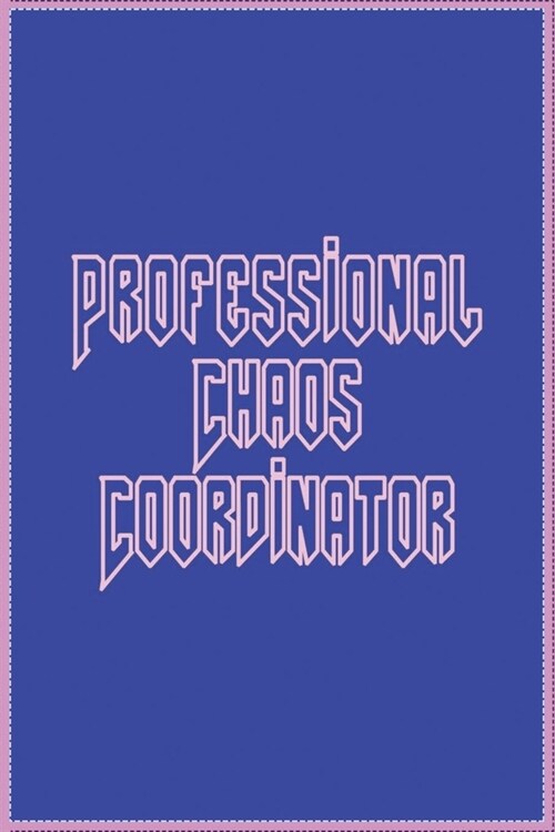 Professional Chaos Coordinator: Lined Blank Notebook Journal Great Gift Idea With Funny Saying On Cover, Coworkers (100 Pages, Size 6x9) . (Paperback)