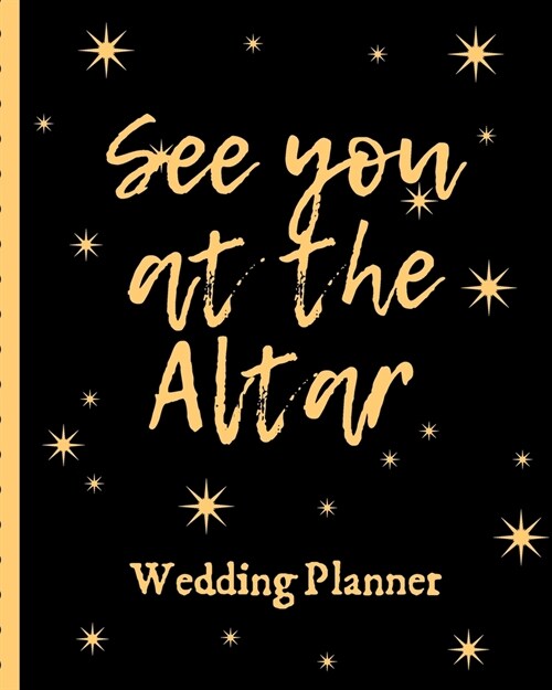 See You At The Altar Wedding Planner: YOUR WEDDING STRESS REDUCER RIGHT HERE! You Found The Perfect Match, YAY! The Hard Part is Over! Get Wedding Org (Paperback)