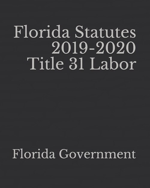 Florida Statutes 2019-2020 Title 31 Labor (Paperback)