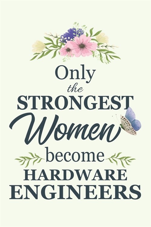 Only The Strongest Women Become Hardware Engineers: Notebook - Diary - Composition - 6x9 - 120 Pages - Cream Paper - Blank Lined Journal Gifts For Har (Paperback)