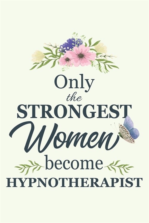 Only The Strongest Women Become Hypnotherapist: Notebook - Diary - Composition - 6x9 - 120 Pages - Cream Paper - Blank Lined Journal Gifts For Hypnoth (Paperback)