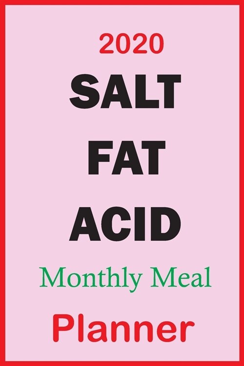 2020 Salt Fat Acid Monthly Meal Planner: Track And Plan Your Healthy Meal Weekly In 2020 (52 Weeks Food Planner - Journal - Log - Calendar): Salt Fat (Paperback)
