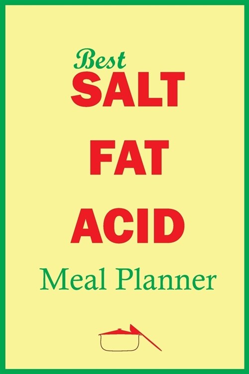 Best Salt Fat Acid Meal Planner: Track And Plan Your Healthy Meal Weekly In 2020 (52 Weeks Food Planner - Journal - Log - Calendar): Salt Fat Acid - 2 (Paperback)