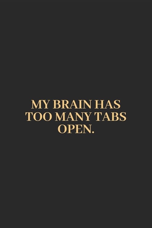 My Brain Has Too Many Tabs Open Gold: 6X9 Lined Notebook, 120 Pages, Funny And Sarcastic Humour Journal, Perfect For Gift: My Brain Has Too Many Tabs (Paperback)