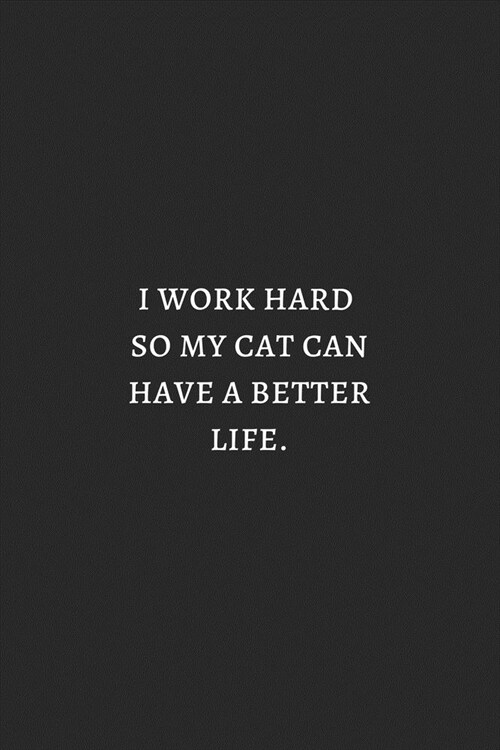 I Work Hard So My Cat Can Have Better Life White: 6X9 Lined Notebook, 120 Pages, Funny And Sarcastic Humour Journal, Perfect For Gift: I Work Hard So (Paperback)
