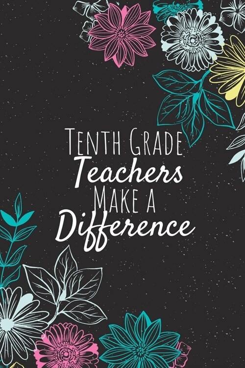 Tenth Grade Teachers Make A Difference: Tenth Grade Teacher Notebook, Teacher Journal, Teacher Appreciation Gifts, Gifts for Teachers (Paperback)