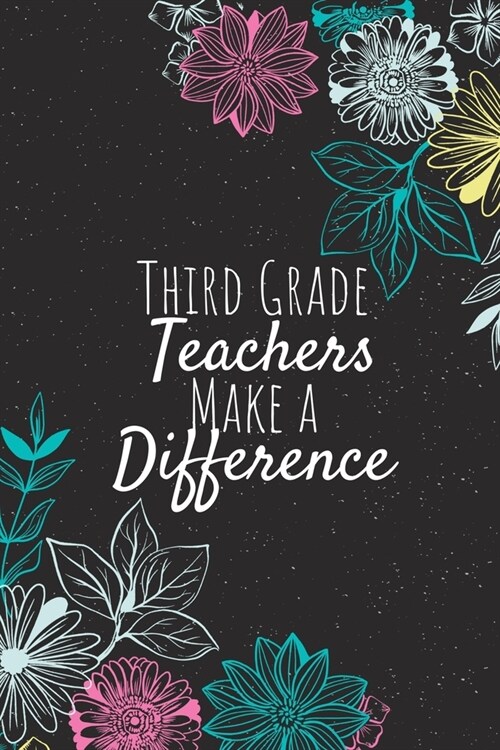 Third Grade Teachers Make A Difference: Third Grade Teacher Notebook, Teacher Journal, Teacher Appreciation Gifts, Gifts for Teachers (Paperback)