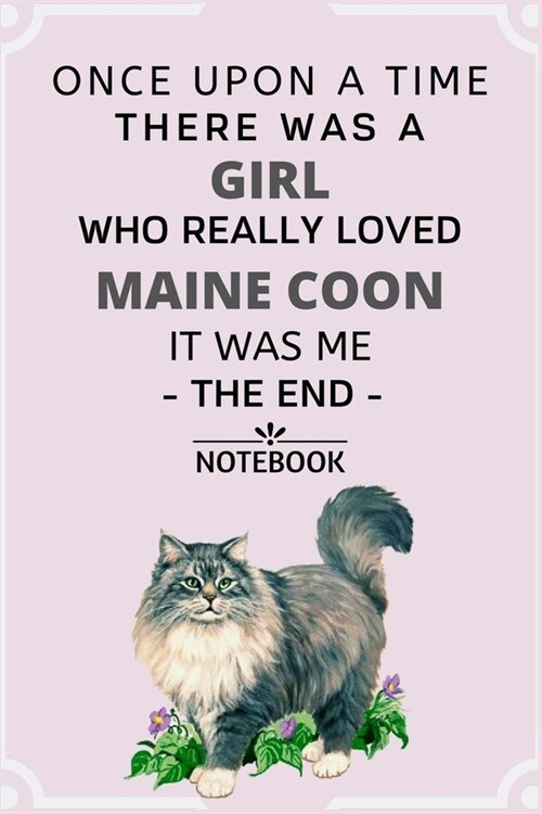 Once upon a time there was a girl who really loved maine coon it was me the end notebook: 100 Pages (6 x 9) Blank Lined Maine coon cat Journal, Note (Paperback)