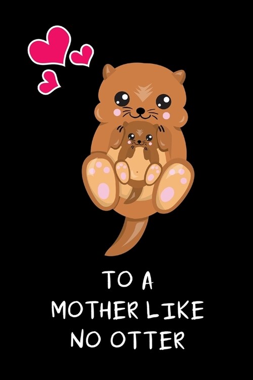 To A Mother Like No Otter: Unique Valentines Day Gift Ideas For Mom, Cute Mothers Day Gifts, Small Diary To Write In (Paperback)