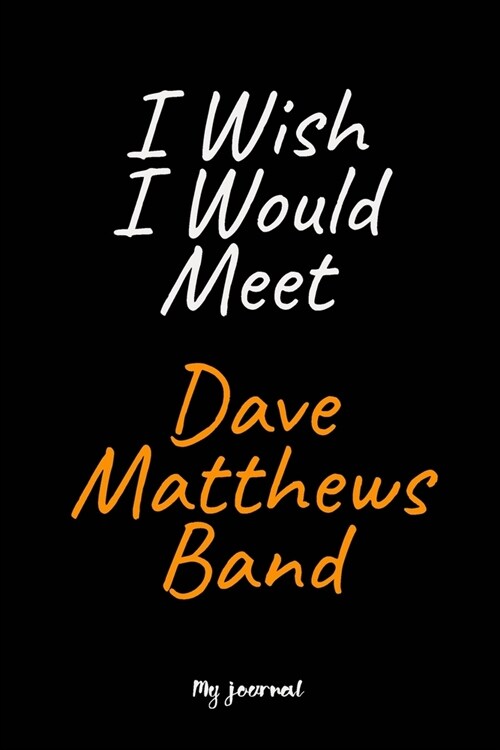 I Wish I Would Meet Dave Matthews Band: A Dave Matthews Band Blank Lined Journal Notebook to Write Down Things, Take Notes, Record Plans or Keep Track (Paperback)