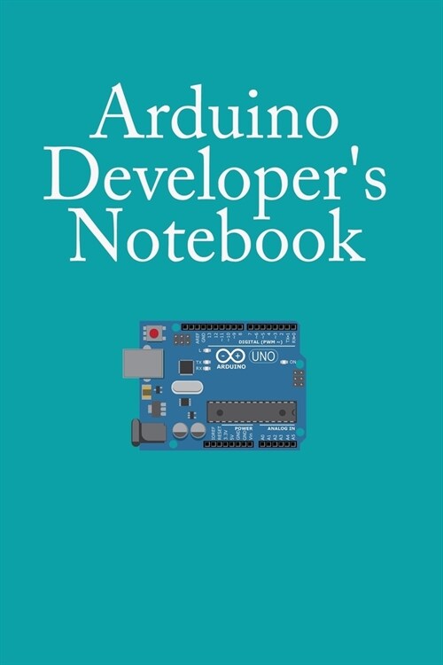 Arduino Developers Notebook: Dotted Grid Pages customized for Arduino Programmers and Developers, Notebook For Arduino Programming, Arduino Noteboo (Paperback)
