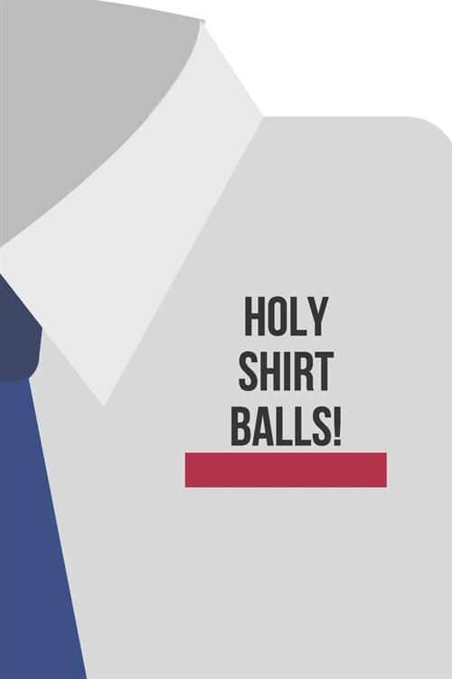 Holy Shirt Balls: No Cussing Club Cuss Words Make Me Happy Funny Notebook - Substitute Curse Words Journal (Paperback)