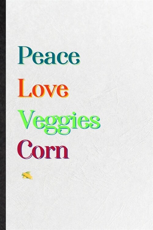 Peace Love Veggies Corn: Practical Blank Lined Notebook/ Journal For Healthy Vegetable, On Diet Keep Fitness, Inspirational Saying Unique Speci (Paperback)