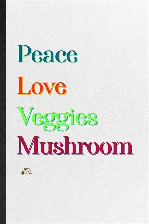 Peace Love Veggies Mushroom: Practical Blank Lined Notebook/ Journal For Nutritious Vegetable, On Diet Keep Fitness, Inspirational Saying Unique Sp (Paperback)