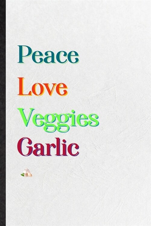 Peace Love Veggies Garlic: Blank Practical Healthy Vegetable Lined Notebook/ Journal For On Diet Keep Fitness, Inspirational Saying Unique Specia (Paperback)