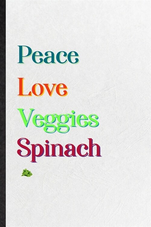 Peace Love Veggies Spinach: Practical Nutritious Vegetable Lined Notebook/ Blank Journal For On Diet Keep Fitness, Inspirational Saying Unique Spe (Paperback)