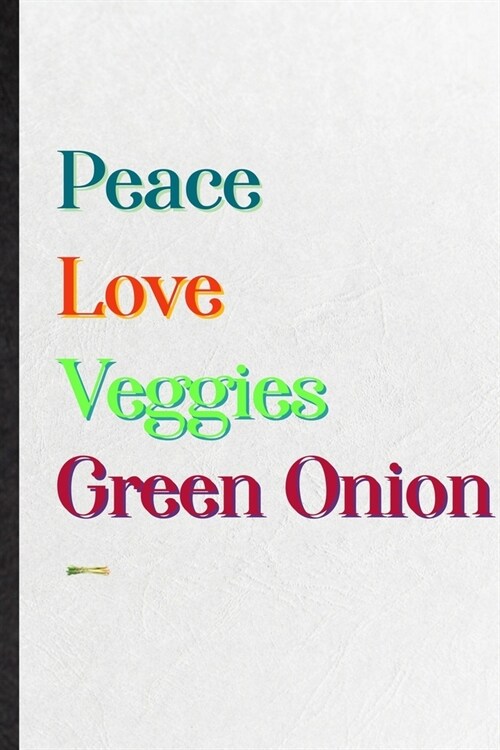 Peace Love Veggies Green Onion: Blank Practical Healthy Vegetable Lined Notebook/ Journal For On Diet Keep Fitness, Inspirational Saying Unique Specia (Paperback)