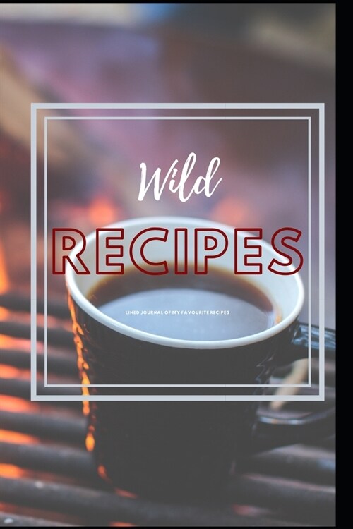Wild recipes. A blank lined journal to write favourite recipes. Perfect gift for men, women.: Cook book design (Paperback)