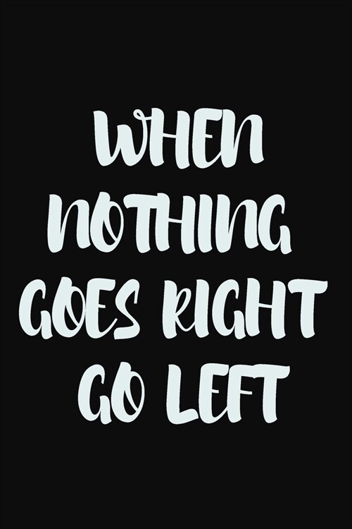 When nothing goes right, go left: 9 x 6 - 120 Page composition Blank ruled notebook, Perfect for Journal, Doodling, Sketching and Notes: Page composit (Paperback)