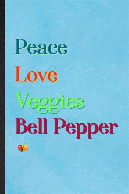 Peace Love Veggies Bell Pepper: Lined Notebook For Healthy Vegetable. Ruled Journal For On Diet Keep Fitness. Unique Student Teacher Blank Composition (Paperback)