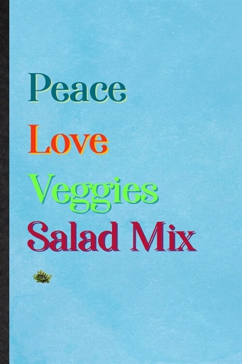 Peace Love Veggies Salad Mix: Lined Notebook For Nutritious Vegetable. Ruled Journal For On Diet Keep Fitness. Unique Student Teacher Blank Composit (Paperback)