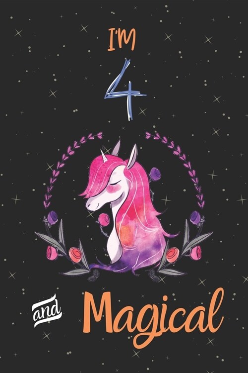 Im 4 And Magical: Happy Birthday 4 Years Old Unicorn Journal Notebook for Kids/ Birthday Unicorn Journal for Girls/Unicorn Lover Girls 4 (Paperback)