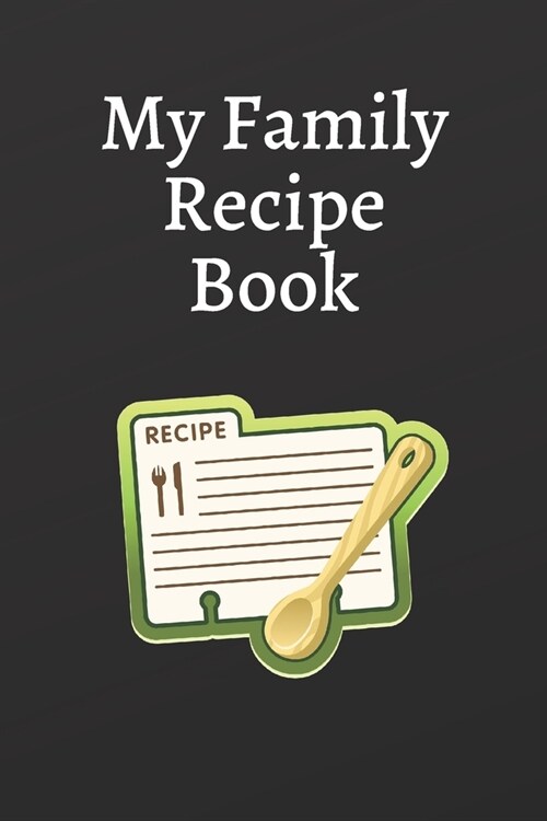 My Family Recipe Book: Cookbook Notebook for writing your recipes with ingredients and directions - 120 Sheets of Lined Cream Paper, 6 x 9 (Paperback)
