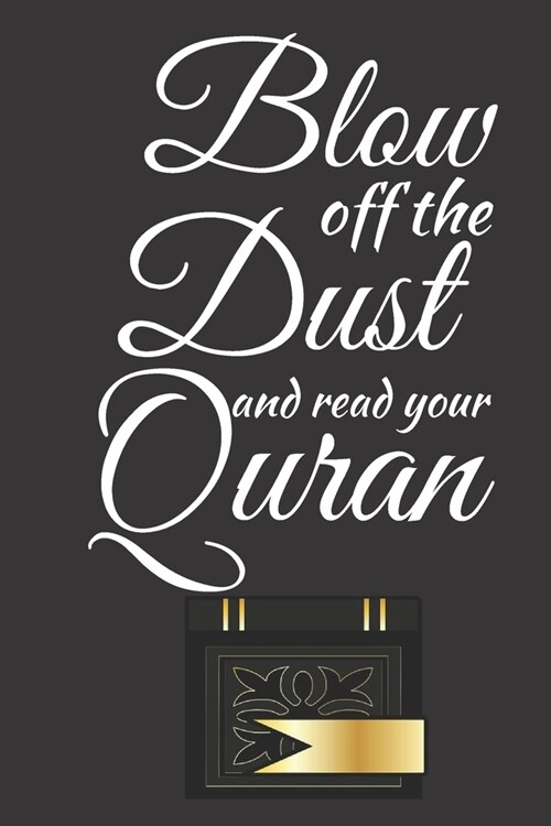 Blow Off The Dust And Read Your Quran: Faith Journal - Very Nicely and Professionally Put Together - Good for Writing, Jotting and Memory KeepSake for (Paperback)