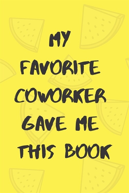 My Favorite Coworker Gave Me This Book: Sarcastic Humor Blank Lined Journal Notebook Funny Gag Gifts for Home Friend or Office Journal: Coworker Noteb (Paperback)