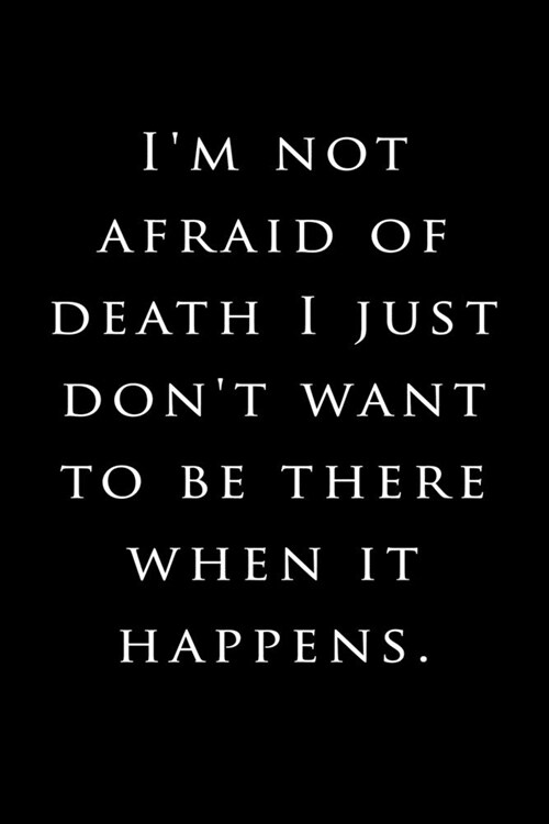 Im not afraid of death I just dont want to be there when it happens: Lined Notebook / Journal Gift, 120 Pages, 6x9, Soft Cover, Matte Finish (Paperback)