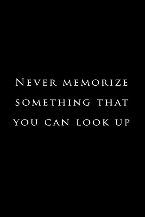 Never memorize something that you can look up.: Lined Notebook / Journal Gift, 120 Pages, 6x9, Soft Cover, Matte Finish (Paperback)
