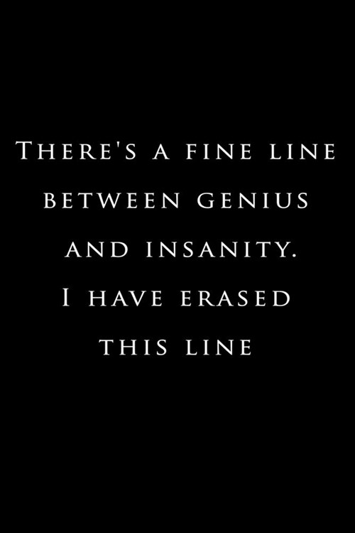 Theres a fine line between genius and insanity. I have erased this line: Lined Notebook / Journal Gift, 120 Pages, 6x9, Soft Cover, Matte Finish (Paperback)
