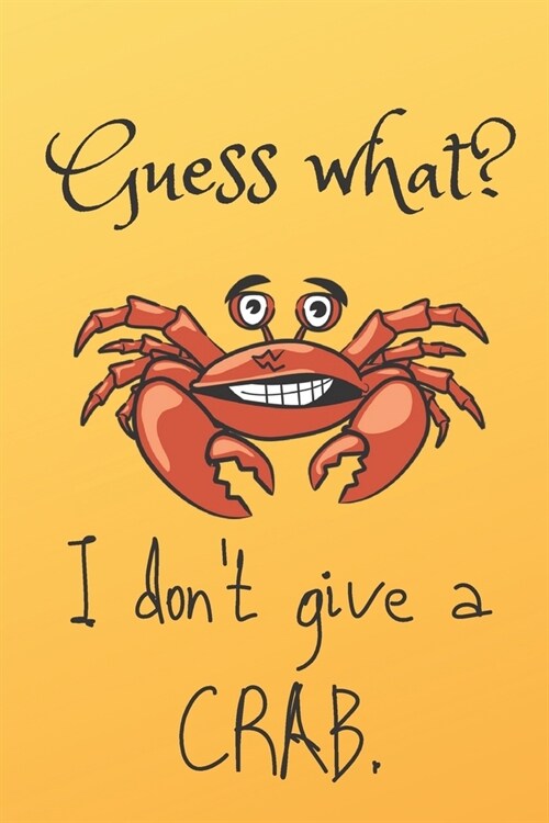 Guess what? I dont give a crab blank lined journal: Crab with a sense of humor: Perfect gift for people who love sarcasm and enjoy writing (Paperback)