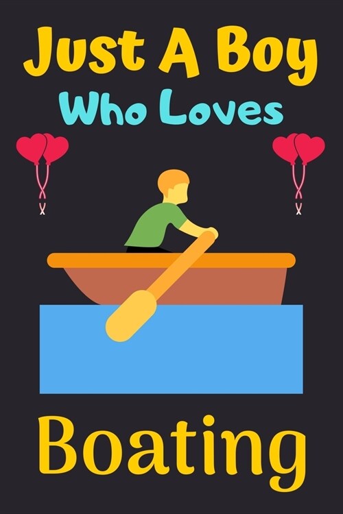 Just A Boy Who Loves Boating: A Super Cute Boating notebook journal or dairy - Boating lovers gift for boys - Boating lovers Lined Notebook Journal (Paperback)