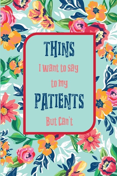 things I want to say to my patients but cant: 120 lined notebook (Paperback)