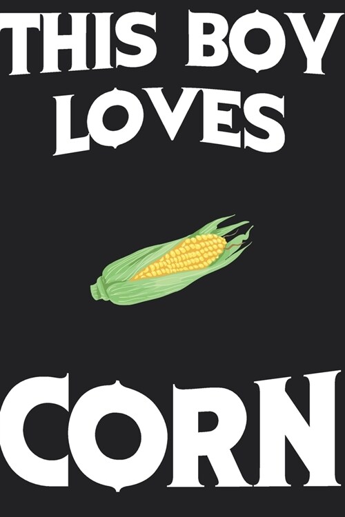 This Boy Loves CORN Notebook: Simple Notebook, Awesome Gift For Boys, Decorative Journal for CORN Lover: Notebook /Journal Gift, Decorative Pages,10 (Paperback)