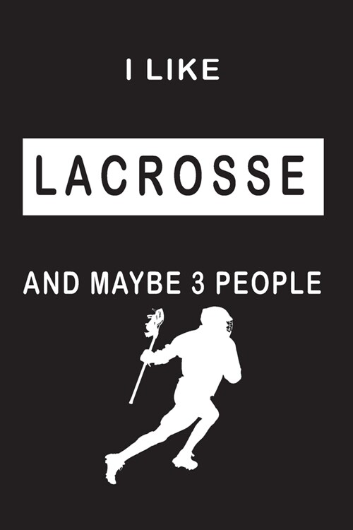 I Like Lacrosse And Maybe 3 People: Lacrosses Fan Supporter Notebook Journal/Diary/note/Planner (6 x 9) Blank Lined, 120 pages for Women/Men Kids/Gi (Paperback)