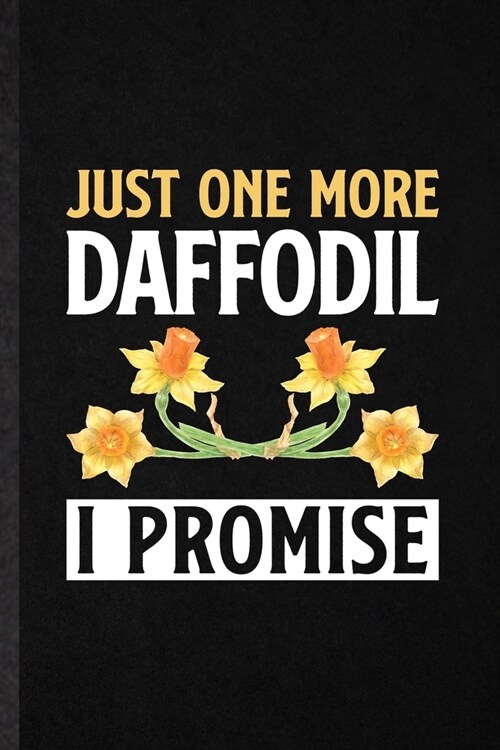 Just One More Daffodil I Promise: Blank Funny Plant Lady Gardening Lined Notebook/ Journal For Flower Landscape Gardener, Inspirational Saying Unique (Paperback)