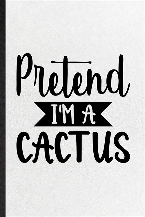 Pretend Im a Cactus: Blank Funny Plant Lady Gardening Lined Notebook/ Journal For Flower Landscape Gardener, Inspirational Saying Unique Sp (Paperback)