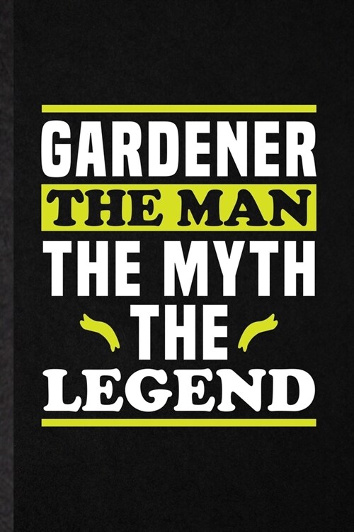 Gardener the Man the Myth the Legend: Funny Blank Lined Notebook/ Journal For Plant Lady Gardening, Nature Landscape Gardener, Inspirational Saying Un (Paperback)