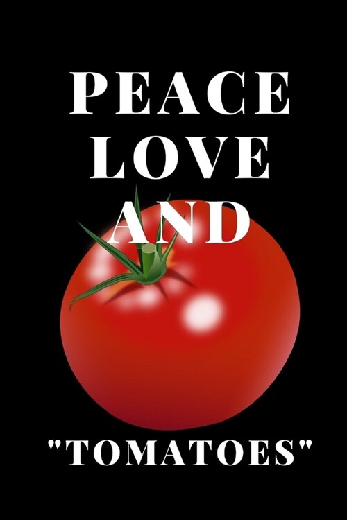 Tomato lover gift notebook: Peace love and tomatoes: Size 6X9 102 pages blank lined create writing for teen girls women ladies (Paperback)