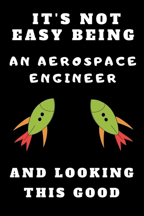 Its Not Easy Being an Aerospace Engineer and Looking This Good: Lined Notebook Journal Composition Notebook Organizer Gifts for Engineers and Enginee (Paperback)