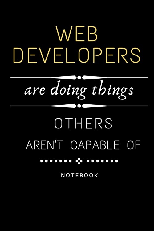 Web Developers Are Doing Things Others Are Not Capable Of Notebook: Jobs Journal / Perfect Office Job Utility - Gift Notebook- Gift Present Idea- 6x9 (Paperback)