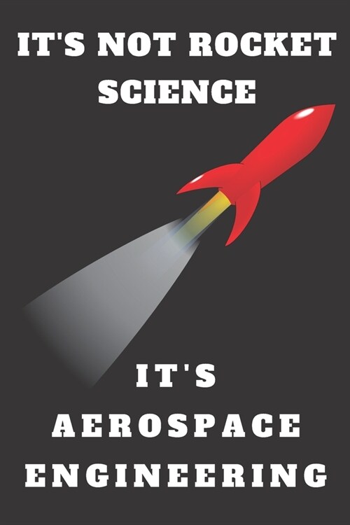 Its Not Rocket Science Its Aerospace Engineering: Lined Notebook Journal Composition Notebook Organizer Gifts for Engineers and Engineering Students (Paperback)