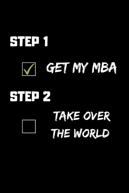 Step 1 Get My MBA Step 2 Take Over The World: Gratitude Quotes Notebook - MBA Graduation Funny Quote - Perfect Gag Gift For MBA Graduates (Paperback)